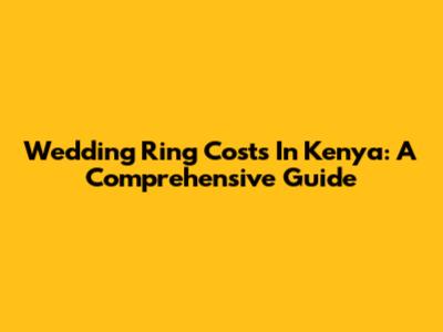 Wedding Ring Costs In Kenya: A Comprehensive Guide