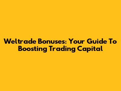 Weltrade Bonuses: Your Guide To Boosting Trading Capital