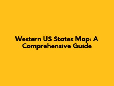 Western US States Map: A Comprehensive Guide
