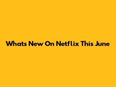 What's New On Netflix This June