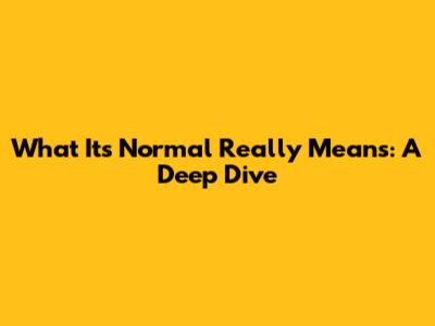 What 'It's Normal' Really Means: A Deep Dive