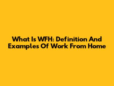 What Is WFH: Definition And Examples Of Work From Home