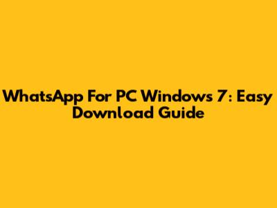 WhatsApp For PC Windows 7: Easy Download Guide