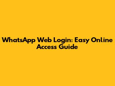 WhatsApp Web Login: Easy Online Access Guide
