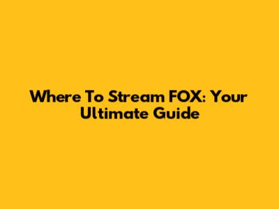 Where To Stream FOX: Your Ultimate Guide