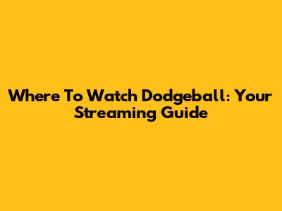 Where To Watch Dodgeball: Your Streaming Guide