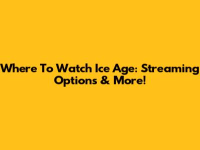 Where To Watch Ice Age: Streaming Options & More!