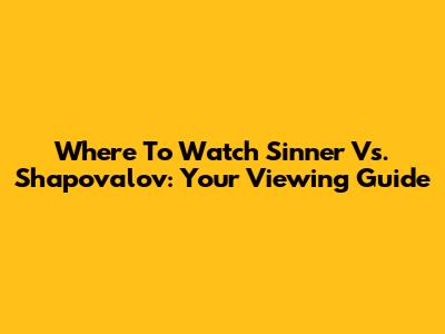 Where To Watch Sinner Vs. Shapovalov: Your Viewing Guide