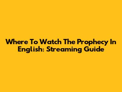 Where To Watch The Prophecy In English: Streaming Guide