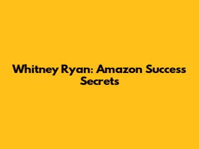 Whitney Ryan: Amazon Success Secrets