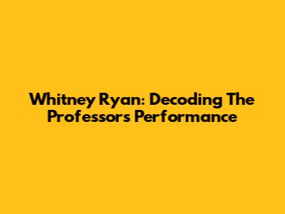 Whitney Ryan: Decoding The Professor's Performance