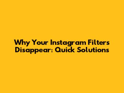 Why Your Instagram Filters Disappear: Quick Solutions