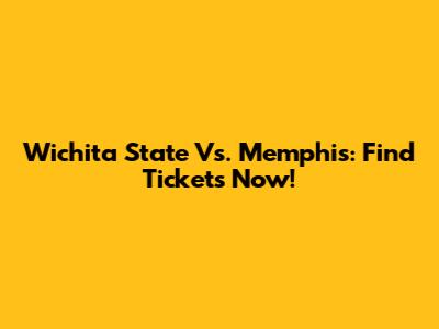 Wichita State Vs. Memphis: Find Tickets Now!