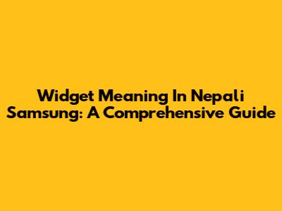 Widget Meaning In Nepali Samsung: A Comprehensive Guide