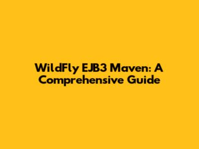 WildFly EJB3 Maven: A Comprehensive Guide