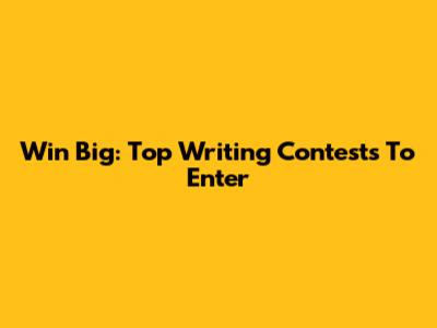 Win Big: Top Writing Contests To Enter