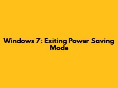 Windows 7: Exiting Power Saving Mode