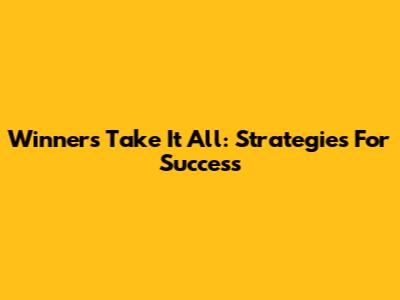 Winners Take It All: Strategies For Success