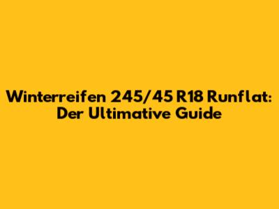 Winterreifen 245/45 R18 Runflat: Der Ultimative Guide