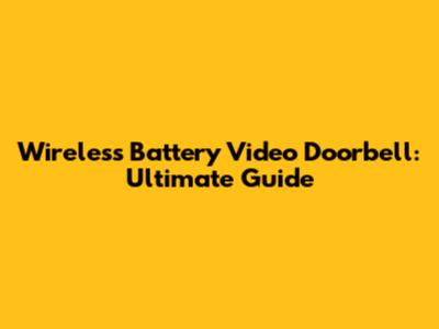 Wireless Battery Video Doorbell: Ultimate Guide