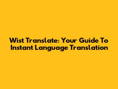 Wist Translate: Your Guide To Instant Language Translation