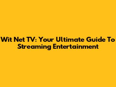 Wit Net TV: Your Ultimate Guide To Streaming Entertainment