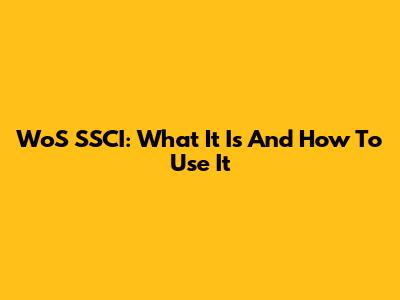 WoS SSCI: What It Is And How To Use It