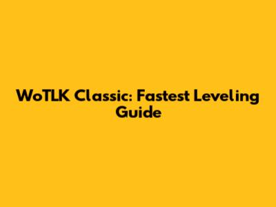 WoTLK Classic: Fastest Leveling Guide