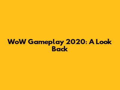 WoW Gameplay 2020: A Look Back