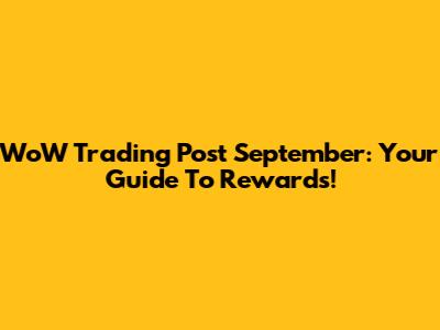 WoW Trading Post September: Your Guide To Rewards!