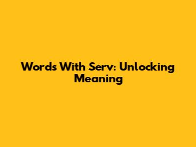 Words With Serv: Unlocking Meaning