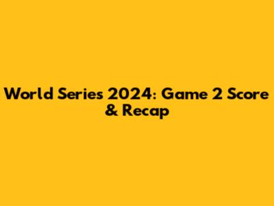 World Series 2024: Game 2 Score & Recap