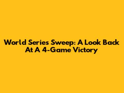 World Series Sweep: A Look Back At A 4-Game Victory