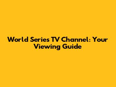 World Series TV Channel: Your Viewing Guide