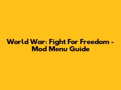 World War: Fight For Freedom - Mod Menu Guide