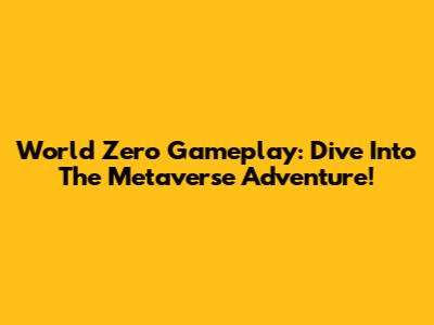 World Zero Gameplay: Dive Into The Metaverse Adventure!