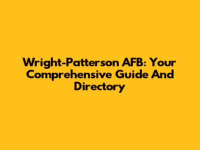 Wright-Patterson AFB: Your Comprehensive Guide And Directory