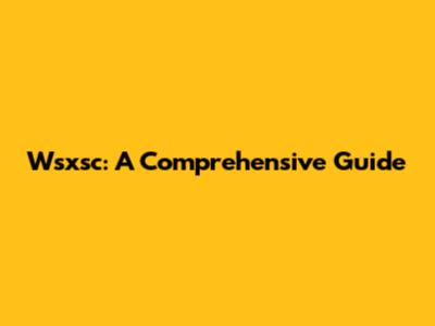 Wsxsc: A Comprehensive Guide