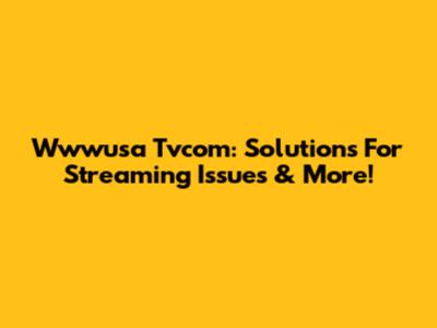Wwwusa Tvcom: Solutions For Streaming Issues & More!