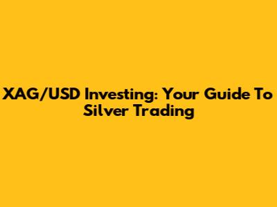 XAG/USD Investing: Your Guide To Silver Trading