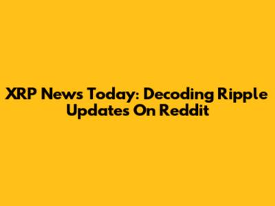 XRP News Today: Decoding Ripple Updates On Reddit