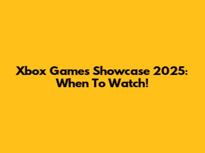 Xbox Games Showcase 2025: When To Watch!