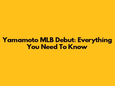 Yamamoto MLB Debut: Everything You Need To Know