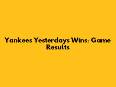 Yankees' Yesterday's Wins: Game Results