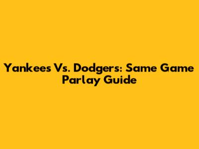 Yankees Vs. Dodgers: Same Game Parlay Guide