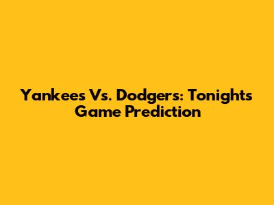 Yankees Vs. Dodgers: Tonight's Game Prediction