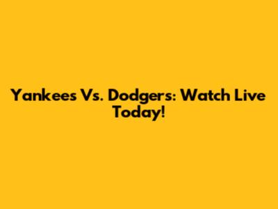 Yankees Vs. Dodgers: Watch Live Today!