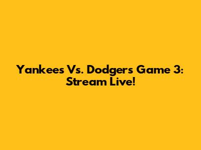 Yankees Vs. Dodgers Game 3: Stream Live!