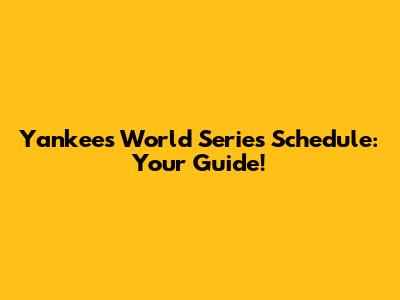 Yankees World Series Schedule: Your Guide!
