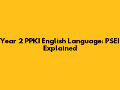 Year 2 PPKI English Language: PSEI Explained